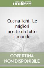 Cucina light. Le migliori ricette da tutto il mondo