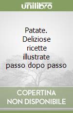 Patate. Deliziose ricette illustrate passo dopo passo libro