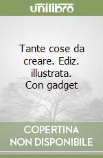Tante cose da creare. Ediz. illustrata. Con gadget libro