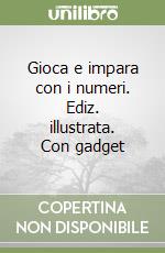 Gioca e impara con i numeri. Ediz. illustrata. Con gadget