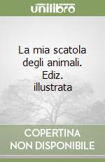 La mia scatola degli animali. Ediz. illustrata libro