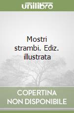 Mostri strambi. Ediz. illustrata