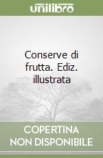 Conserve di frutta. Ediz. illustrata libro