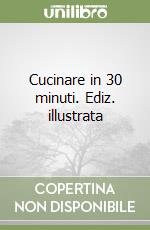 Cucinare in 30 minuti. Ediz. illustrata libro