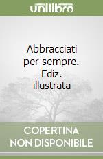 Abbracciati per sempre. Ediz. illustrata libro