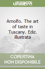 Arnolfo. The art of taste in Tuscany. Ediz. illustrata libro