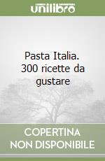 Pasta Italia. 300 ricette da gustare