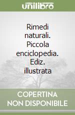 Rimedi naturali. Piccola enciclopedia. Ediz. illustrata libro