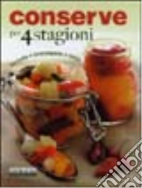 Conserve per 4 stagioni. Ediz. illustrata libro