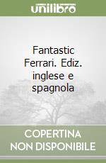 Fantastic Ferrari. Ediz. inglese e spagnola libro