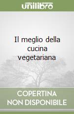 Il meglio della cucina vegetariana libro