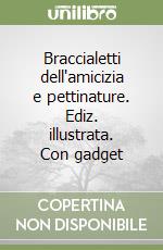Braccialetti dell'amicizia e pettinature. Ediz. illustrata. Con gadget libro