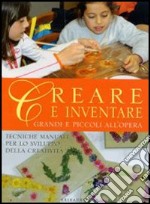 Creare e inventare. Grandi e piccoli all'opera libro