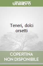 Teneri, dolci orsetti libro