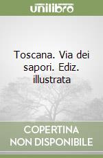 Toscana. Via dei sapori. Ediz. illustrata libro