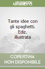 Tante idee con gli spaghetti. Ediz. illustrata libro