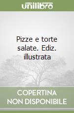 Pizze e torte salate. Ediz. illustrata libro