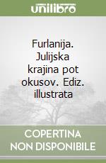 Furlanija. Julijska krajina pot okusov. Ediz. illustrata libro