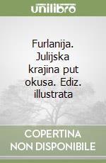 Furlanija. Julijska krajina put okusa. Ediz. illustrata libro