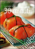 Cucinare in 30 minuti. Ediz. illustrata libro