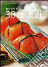 Cucinare in 30 minuti. Ediz. illustrata libro