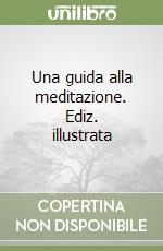 Una guida alla meditazione. Ediz. illustrata libro