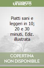 Piatti sani e leggeri in 10; 20 e 30 minuti. Ediz. illustrata libro