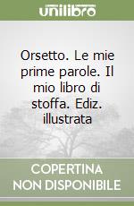 Orsetto. Le mie prime parole. Il mio libro di stoffa. Ediz. illustrata libro