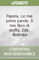 Papera. Le mie prime parole. Il mio libro di stoffa. Ediz. illustrata libro