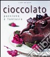 Cioccolato. Passione e fantasia. Ediz. illustrata libro