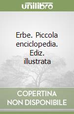 Erbe. Piccola enciclopedia. Ediz. illustrata libro