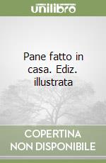 Pane fatto in casa. Ediz. illustrata libro