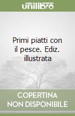 Primi piatti con il pesce. Ediz. illustrata libro