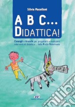 A B C... didattica! Consigli e trucchi per progettare e realizzare interventi di didattica... dalla A alla Veterinaria