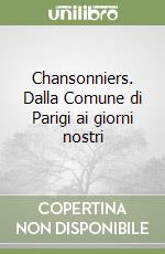 Chansonniers. Dalla Comune di Parigi ai giorni nostri libro