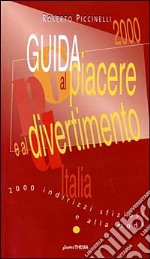 Guida al piacere e al divertimento 2000. Duemila indirizzi sfiziosi e alla moda libro