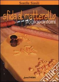 Sfida al matterello. Sfoglia e dintorni libro