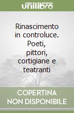 Rinascimento in controluce. Poeti, pittori, cortigiane e teatranti libro