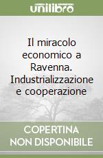 Il miracolo economico a Ravenna. Industrializzazione e cooperazione