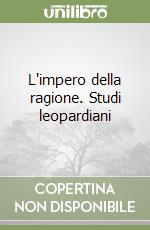 L'impero della ragione. Studi leopardiani libro