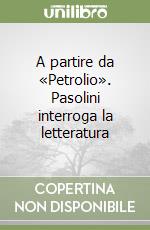 A partire da «Petrolio». Pasolini interroga la letteratura libro