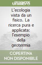 L'ecologia vista da un fisico. La ricerca pura e applicata: l'esempio della geotermia