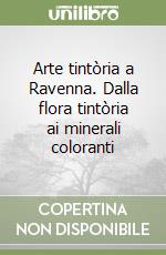 Arte tintòria a Ravenna. Dalla flora tintòria ai minerali coloranti libro