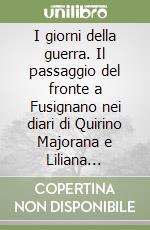 I giorni della guerra. Il passaggio del fronte a Fusignano nei diari di Quirino Majorana e Liliana Corelli (1944-1945)