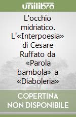 L'occhio midriatico. L'«Interpoesia» di Cesare Ruffato da «Parola bambola» a «Diaboleria» libro