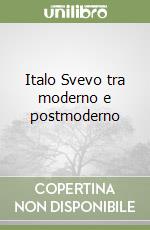 Italo Svevo tra moderno e postmoderno libro