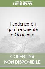 Teoderico e i goti tra Oriente e Occidente libro