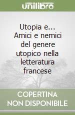 Utopia e... Amici e nemici del genere utopico nella letteratura francese