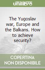 The Yugoslav war, Europe and the Balkans. How to achieve security?