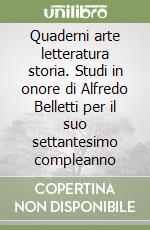 Quaderni arte letteratura storia. Studi in onore di Alfredo Belletti per il suo settantesimo compleanno libro